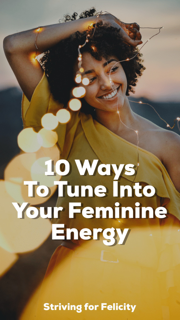Striving for Felicity 10 Ways To Tune into your feminine energy